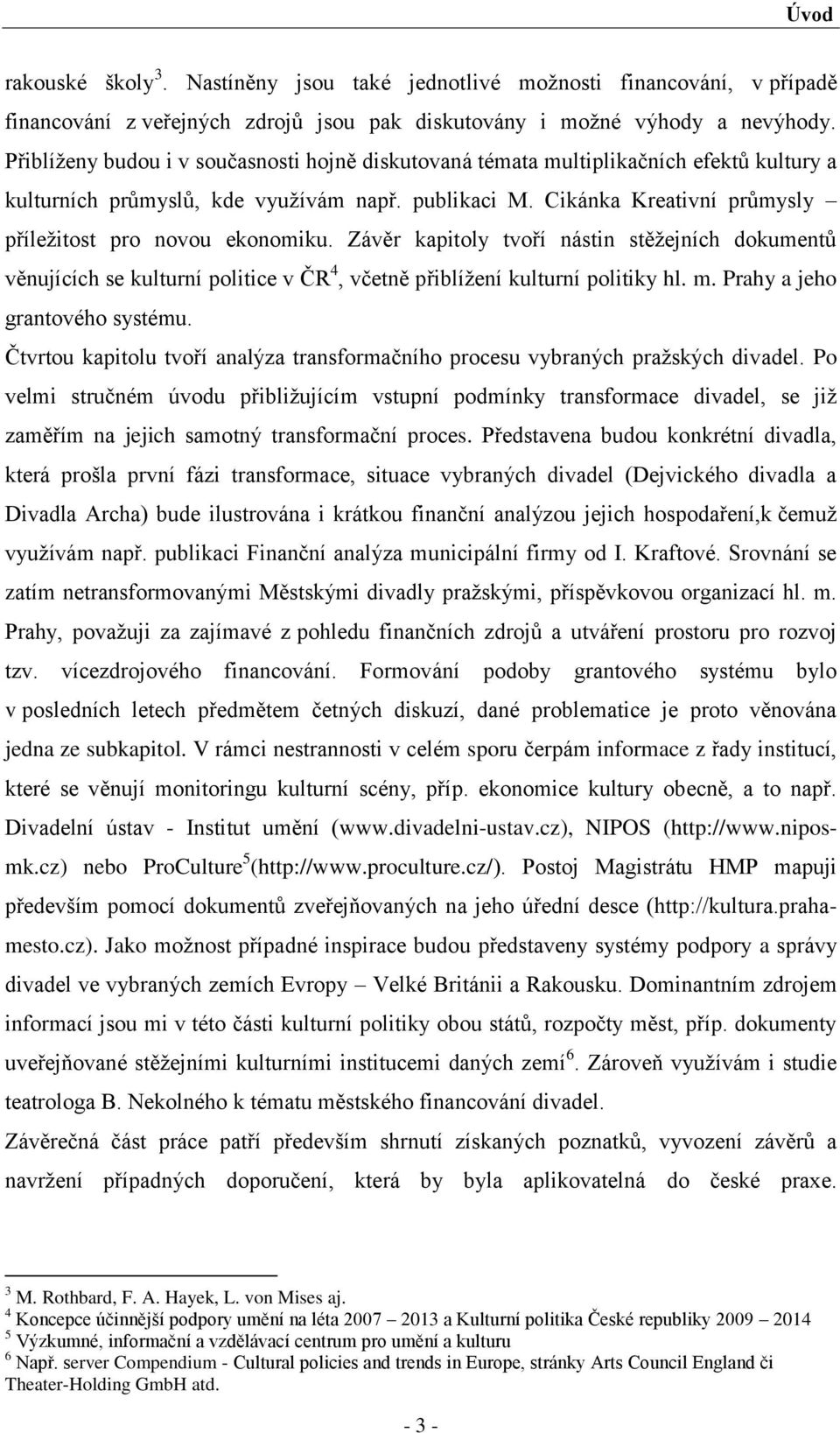 Cikánka Kreativní průmysly příleţitost pro novou ekonomiku. Závěr kapitoly tvoří nástin stěţejních dokumentů věnujících se kulturní politice v ČR 4, včetně přiblíţení kulturní politiky hl. m.