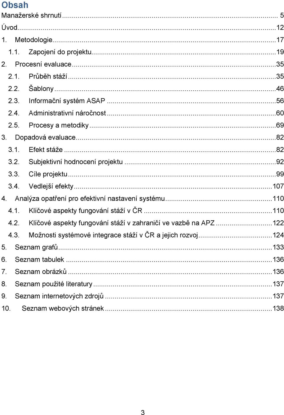 Analýza opatření pro efektivní nastavení systému... 110 4.1. Klíčové aspekty fungování stáží v ČR... 110 4.2. Klíčové aspekty fungování stáží v zahraničí ve vazbě na APZ... 122 4.3.