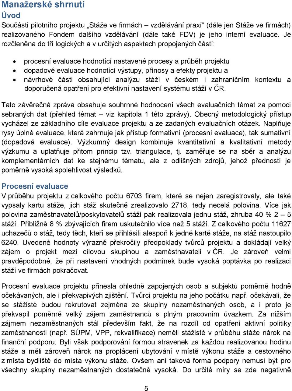 a návrhové části obsahující analýzu stáží v českém i zahraničním kontextu a doporučená opatření pro efektivní nastavení systému stáží v ČR.