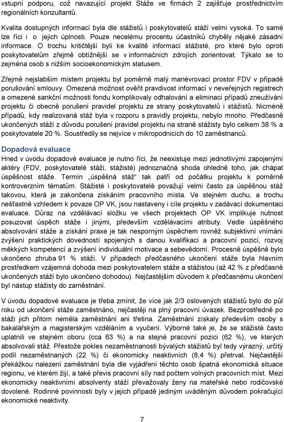 O trochu kritičtější byli ke kvalitě informací stážisté, pro které bylo oproti poskytovatelům zřejmě obtížnější se v informačních zdrojích zorientovat.