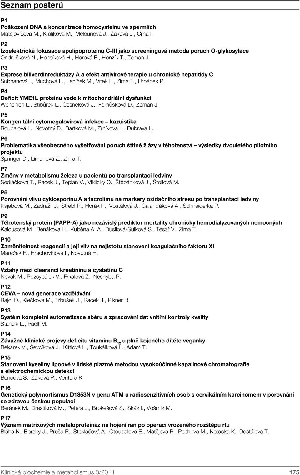 P3 Exprese biliverdinreduktázy A a efekt antivirové terapie u chronické hepatitidy C Subhanová I., Muchová L., Leníček M., Vítek L., Zima T., Urbánek P.
