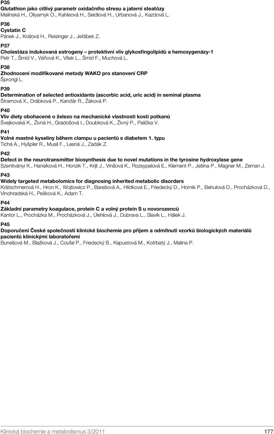 P38 Zhodnocení modifikované metody WAKO pro stanovení CRP Šprongl L. P39 Determination of selected antioxidants (ascorbic acid, uric acid) in seminal plasma Štramová X., Drábková P., Kanďár R.