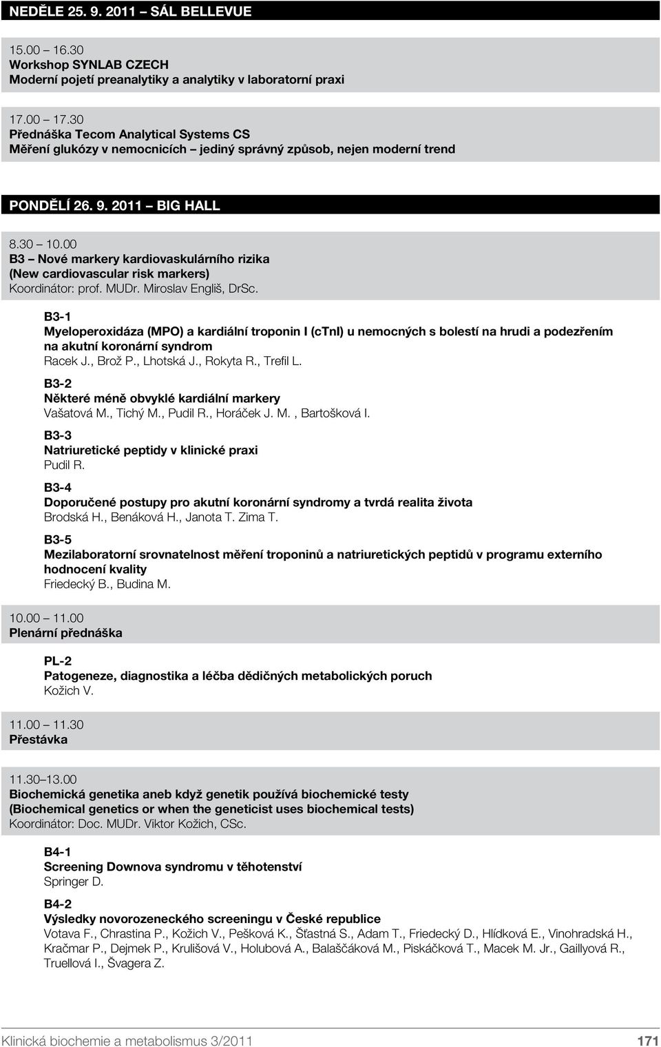 00 B3 Nové markery kardiovaskulárního rizika (New cardiovascular risk markers) Koordinátor: prof. MUDr. Miroslav Engliš, DrSc.