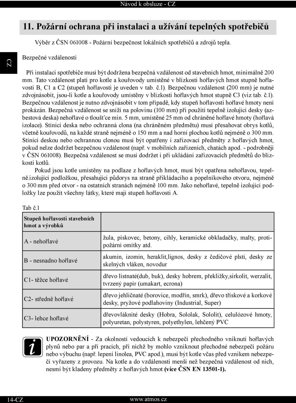 Tato vzdálenost platí pro kotle a kouřovody umístěné v blízkosti hořlavých hmot stupně hořlavosti B, C1 a C2 (stupeň hořlavosti je uveden v tab. č.1).