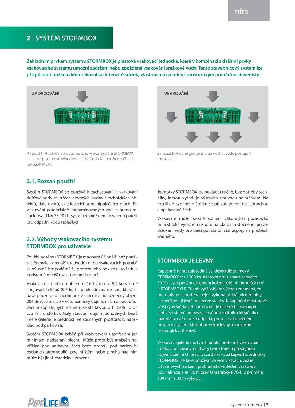 ZADRŽOVÁNÍ VSAKOVÁNÍ Při použití vhodné nepropustné fólie vytvoří systém STORMBOX staticky i prostorově výhodnou nádrž. Vodu lze použít například pro zavlažování.