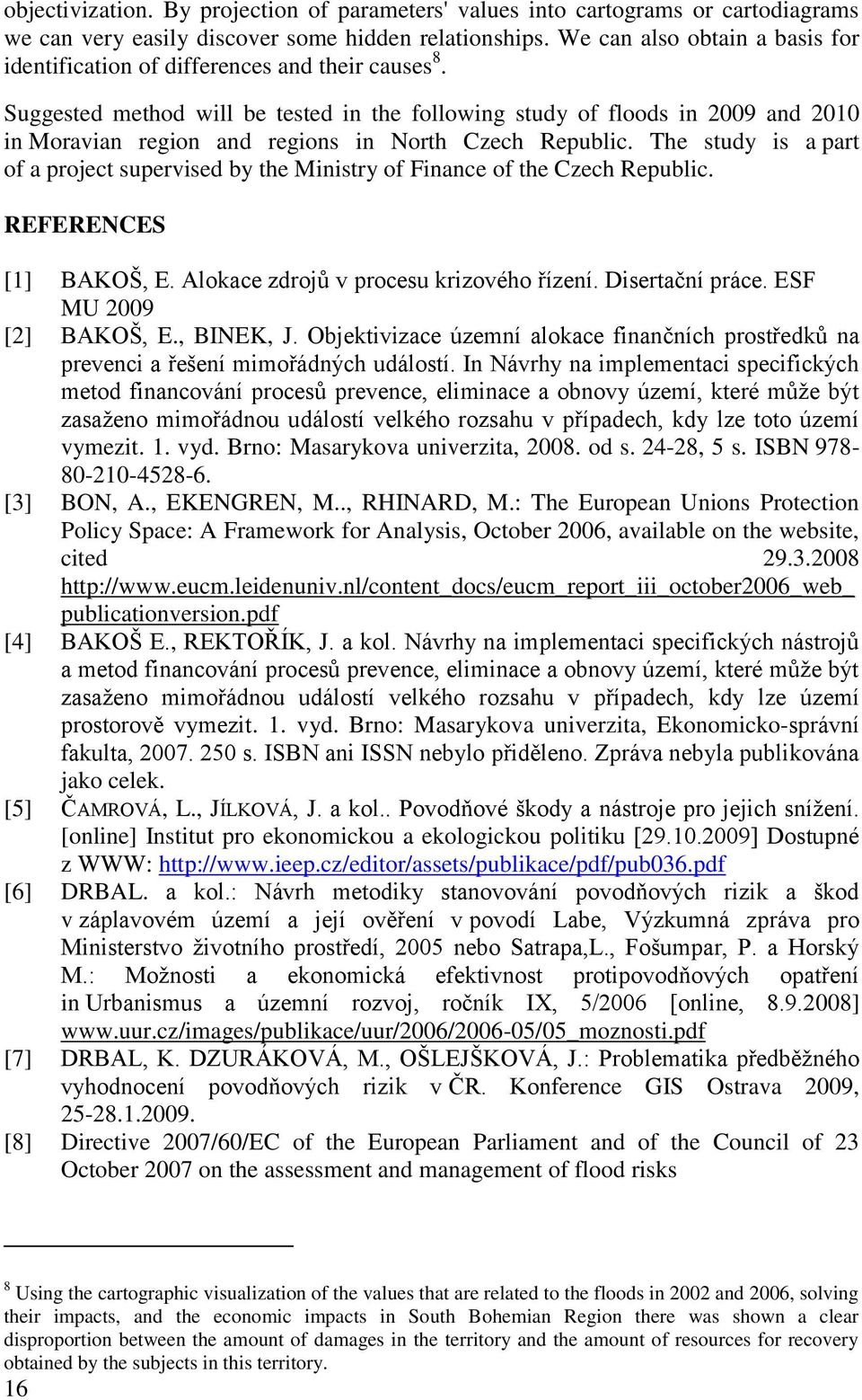 Suggested method will be tested in the following study of floods in 2009 and 2010 in Moravian region and regions in North Czech Republic.