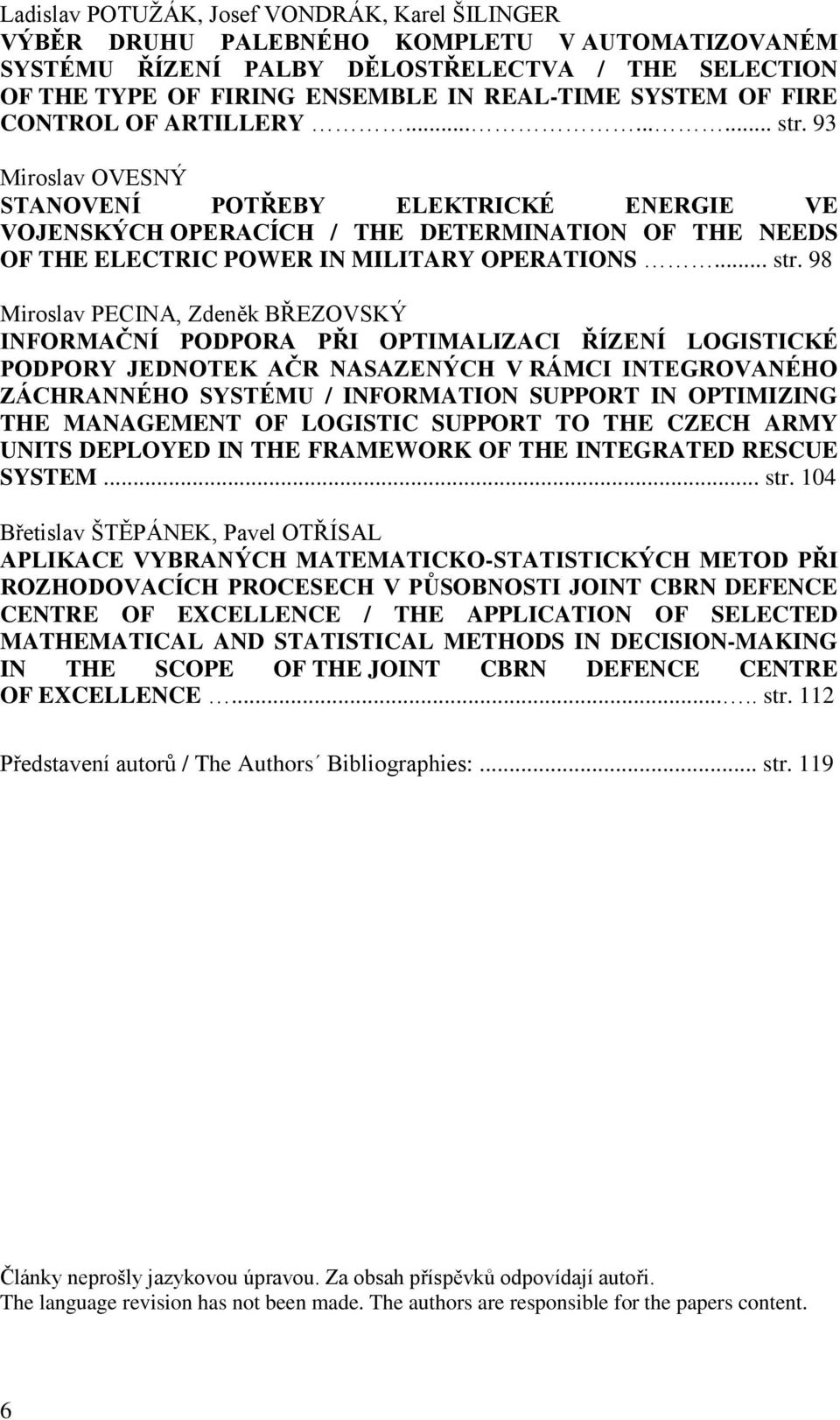 93 Miroslav OVESNÝ STANOVENÍ POTŘEBY ELEKTRICKÉ ENERGIE VE VOJENSKÝCH OPERACÍCH / THE DETERMINATION OF THE NEEDS OF THE ELECTRIC POWER IN MILITARY OPERATIONS... str.