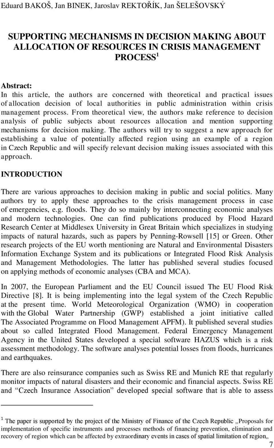 From theoretical view, the authors make reference to decision analysis of public subjects about resources allocation and mention supporting mechanisms for decision making.