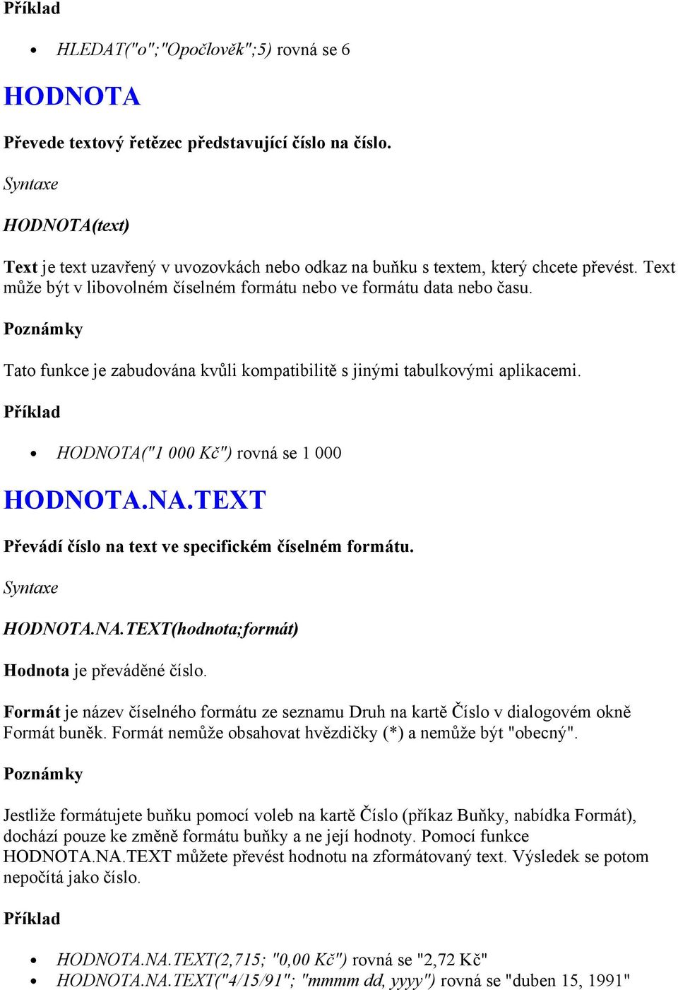 HODNOTA("1 000 Kč") rovná se 1 000 HODNOTA.NA.TEXT Převádí číslo na text ve specifickém číselném formátu. HODNOTA.NA.TEXT(hodnota;formát) Hodnota je převáděné číslo.