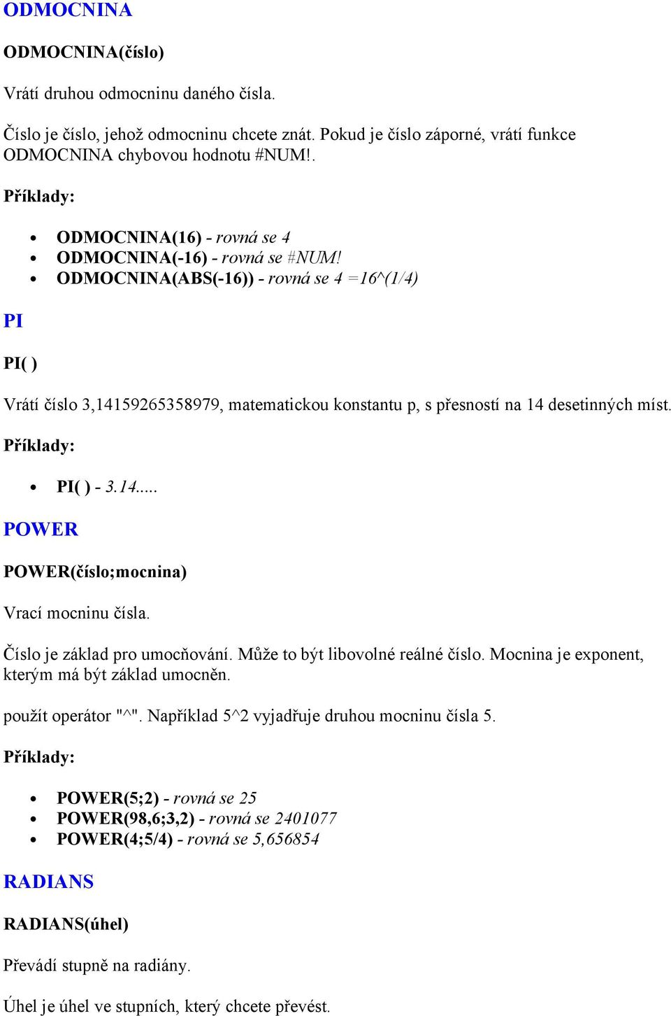 ODMOCNINA(ABS(-16)) - rovná se 4 =16^(1/4) Vrátí číslo 3,14159265358979, matematickou konstantu p, s přesností na 14 desetinných míst. y: PI( ) - 3.14... POWER POWER(číslo;mocnina) Vrací mocninu čísla.