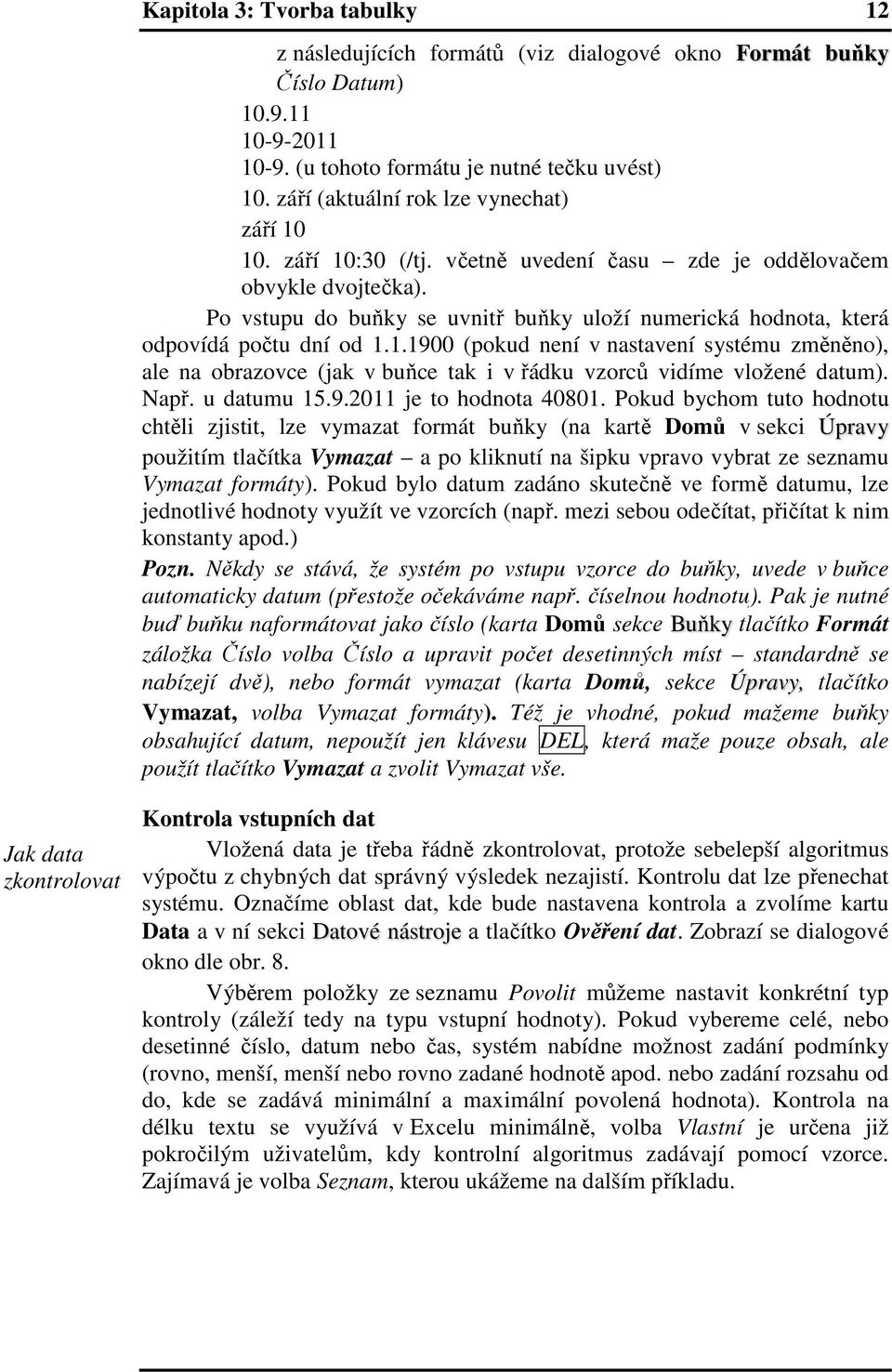 Po vstupu do buňky se uvnitř buňky uloží numerická hodnota, která odpovídá počtu dní od 1.