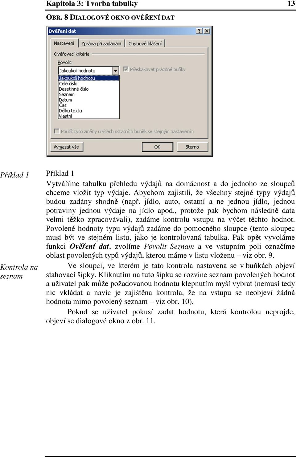 , protože pak bychom následně data velmi těžko zpracovávali), zadáme kontrolu vstupu na výčet těchto hodnot.