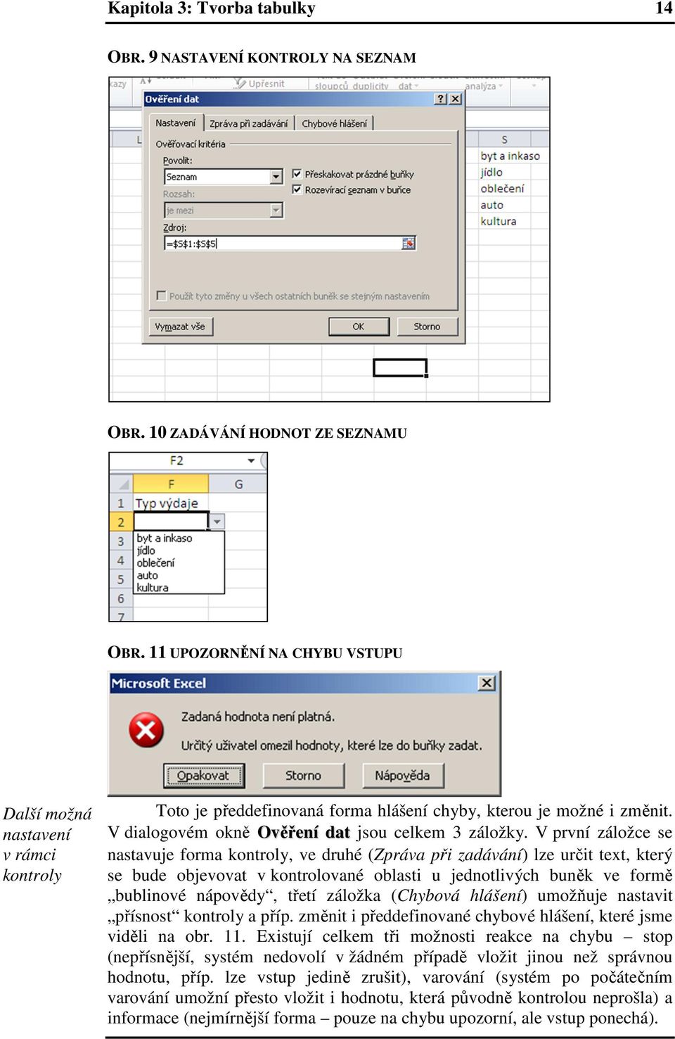 V první záložce se nastavuje forma kontroly, ve druhé (Zpráva při zadávání) lze určit text, který se bude objevovat v kontrolované oblasti u jednotlivých buněk ve formě bublinové nápovědy, třetí