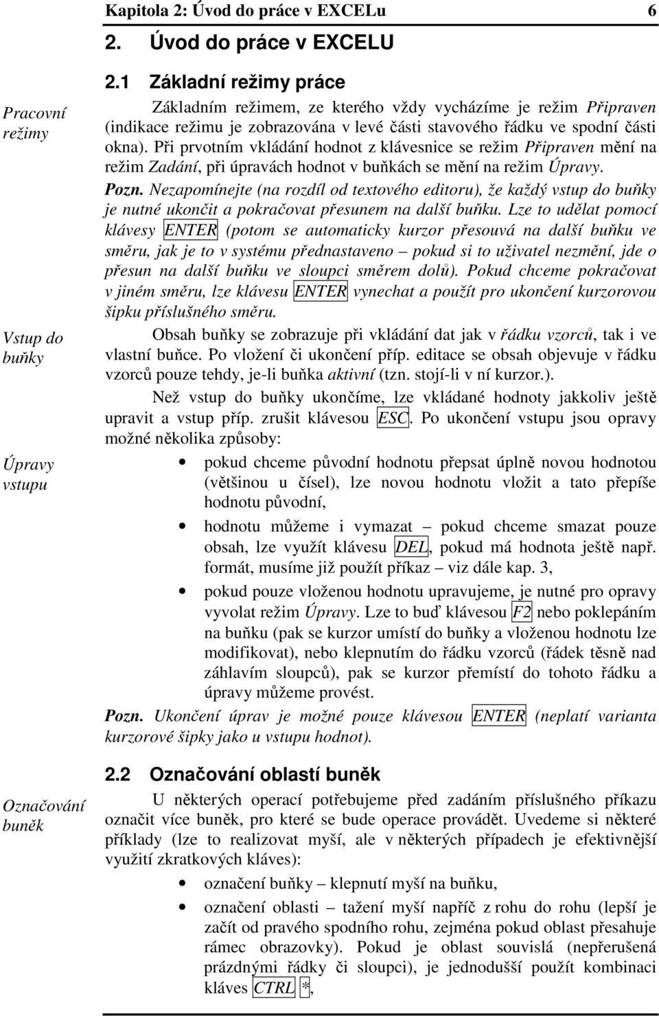 Při prvotním vkládání hodnot z klávesnice se režim Připraven mění na režim Zadání, při úpravách hodnot v buňkách se mění na režim Úpravy. Pozn.