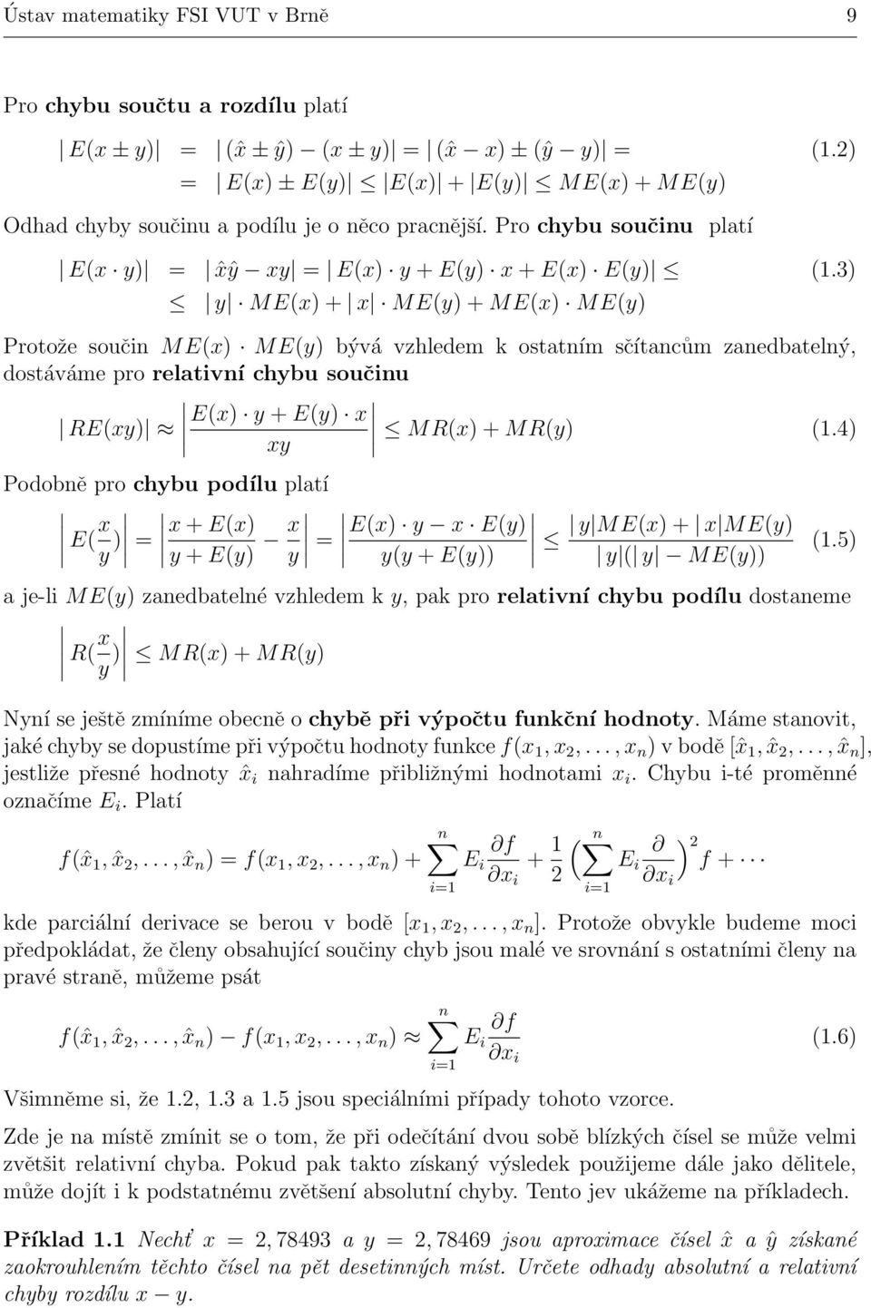 3) y ME(x) + x ME(y) + ME(x) ME(y) Protože součin M E(x) M E(y) bývá vzhledem k ostatním sčítancům zanedbatelný, dostáváme pro relativní chybu součinu RE(xy) E(x) y + E(y) x xy MR(x) + MR(y) (1.