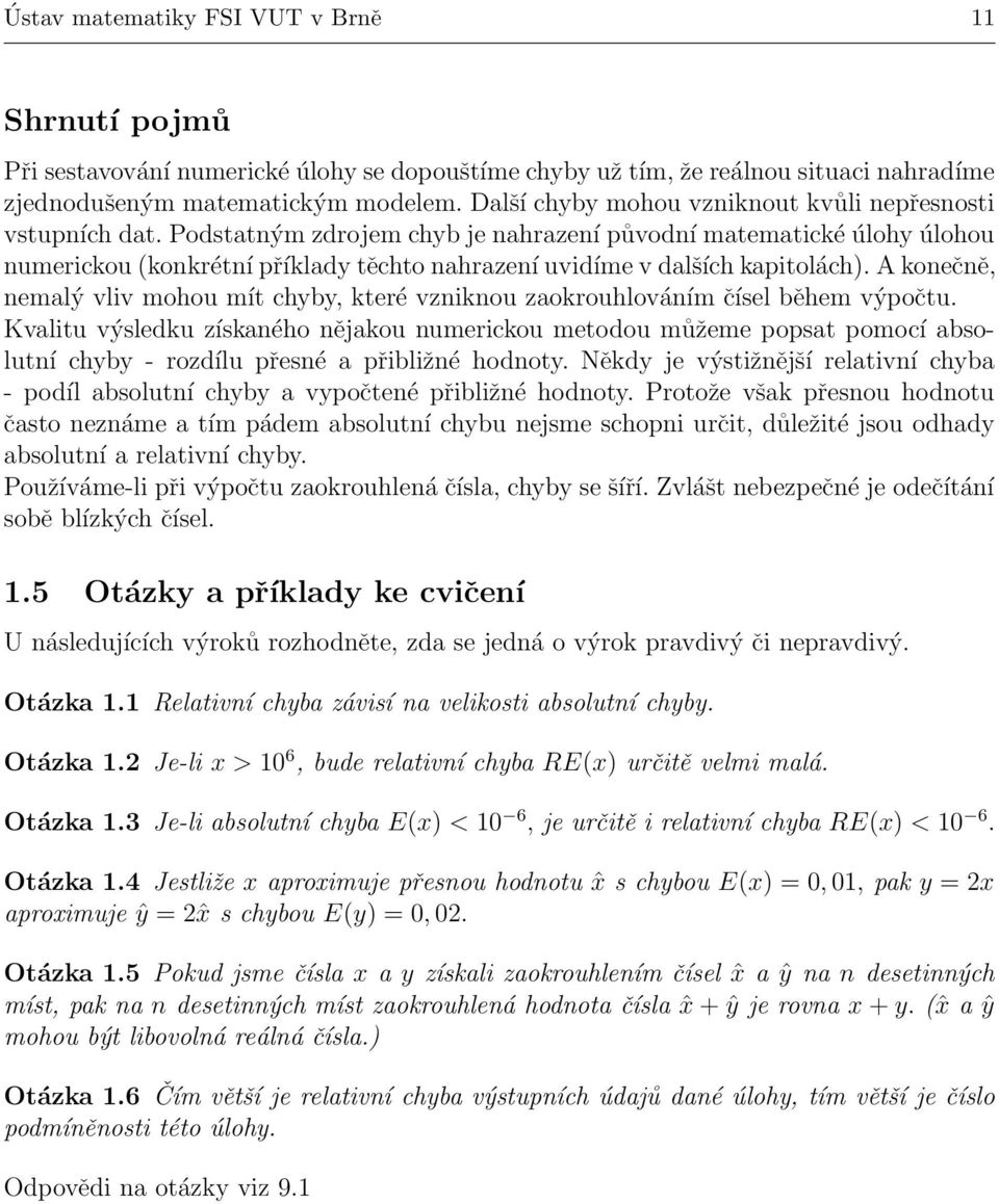 Podstatným zdrojem chyb je nahrazení původní matematické úlohy úlohou numerickou (konkrétní příklady těchto nahrazení uvidíme v dalších kapitolách).