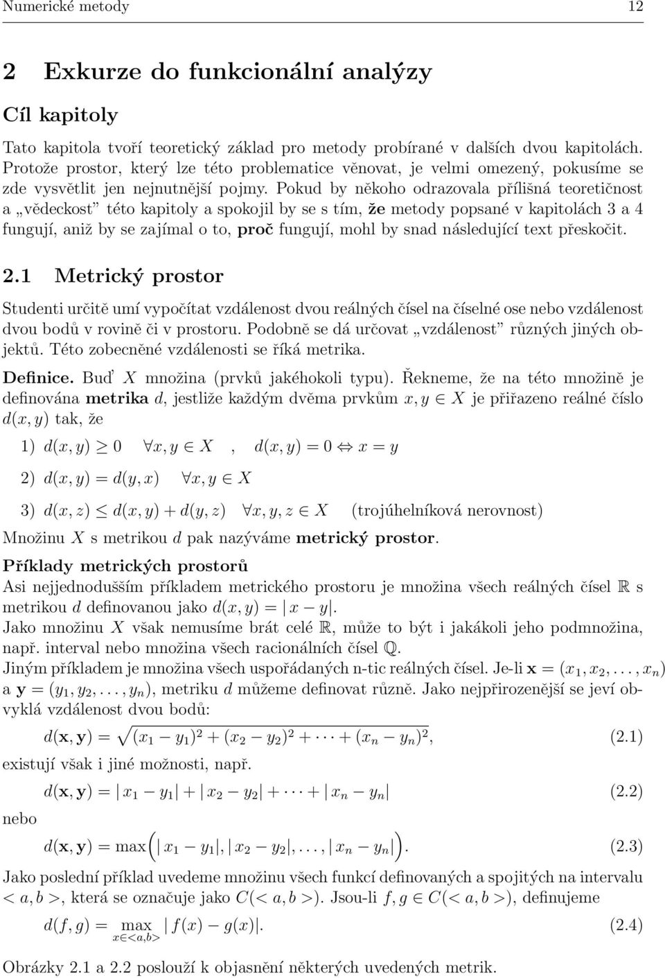 Pokud by někoho odrazovala přílišná teoretičnost a vědeckost této kapitoly a spokojil by se s tím, že metody popsané v kapitolách 3 a 4 fungují, aniž by se zajímal o to, proč fungují, mohl by snad