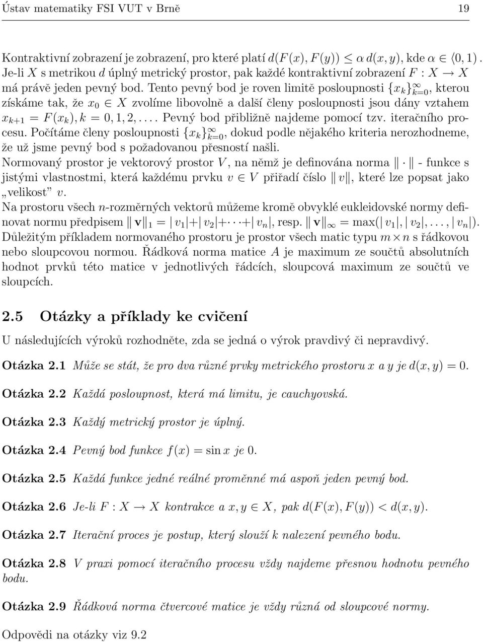 Tento pevný bod je roven limitě posloupnosti {x k } k=0, kterou získáme tak, že x 0 X zvolíme libovolně a další členy posloupnosti jsou dány vztahem x k+1 = F (x k ), k = 0, 1, 2,.