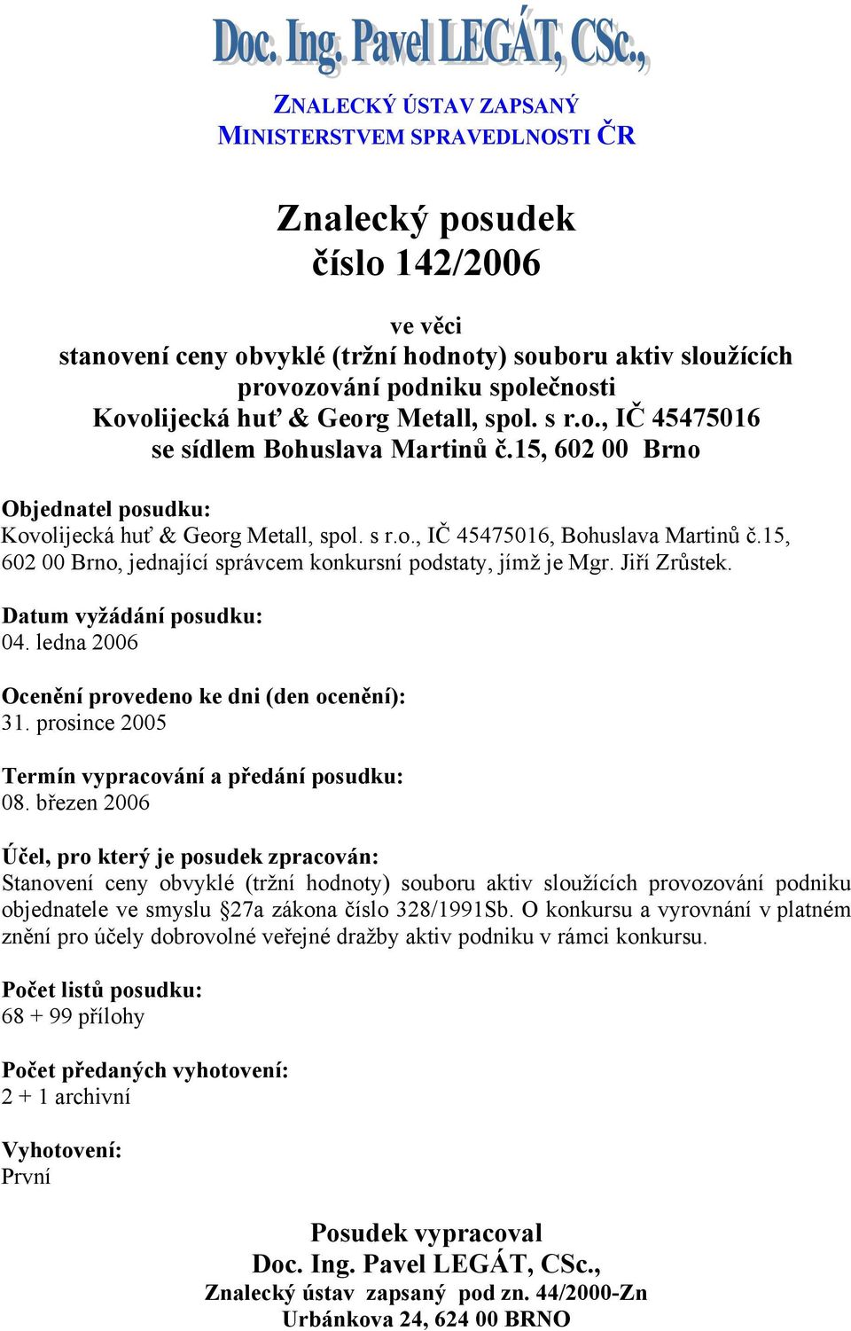 15, 602 00 Brno, jednající správcem konkursní podstaty, jímž je Mgr. Jiří Zrůstek. Datum vyžádání posudku: 04. ledna 2006 Ocenění provedeno ke dni (den ocenění): 31.