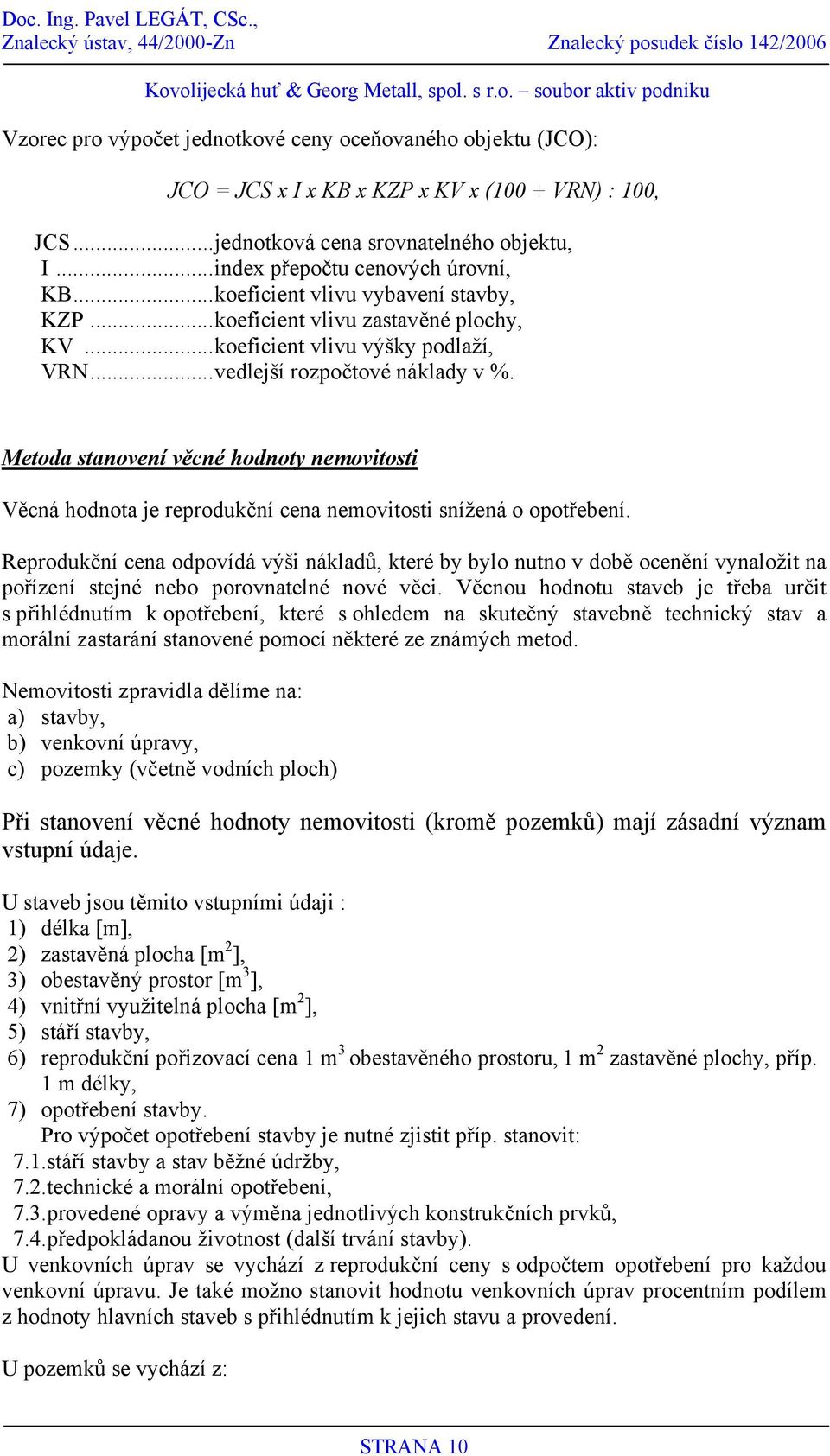 Metoda stanovení věcné hodnoty nemovitosti Věcná hodnota je reprodukční cena nemovitosti snížená o opotřebení.