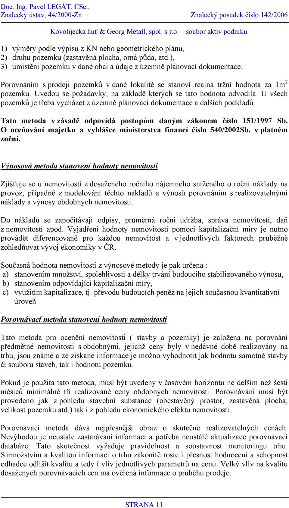 U všech pozemků je třeba vycházet z územně plánovací dokumentace a dalších podkladů. Tato metoda v zásadě odpovídá postupům daným zákonem číslo 151/1997 Sb.