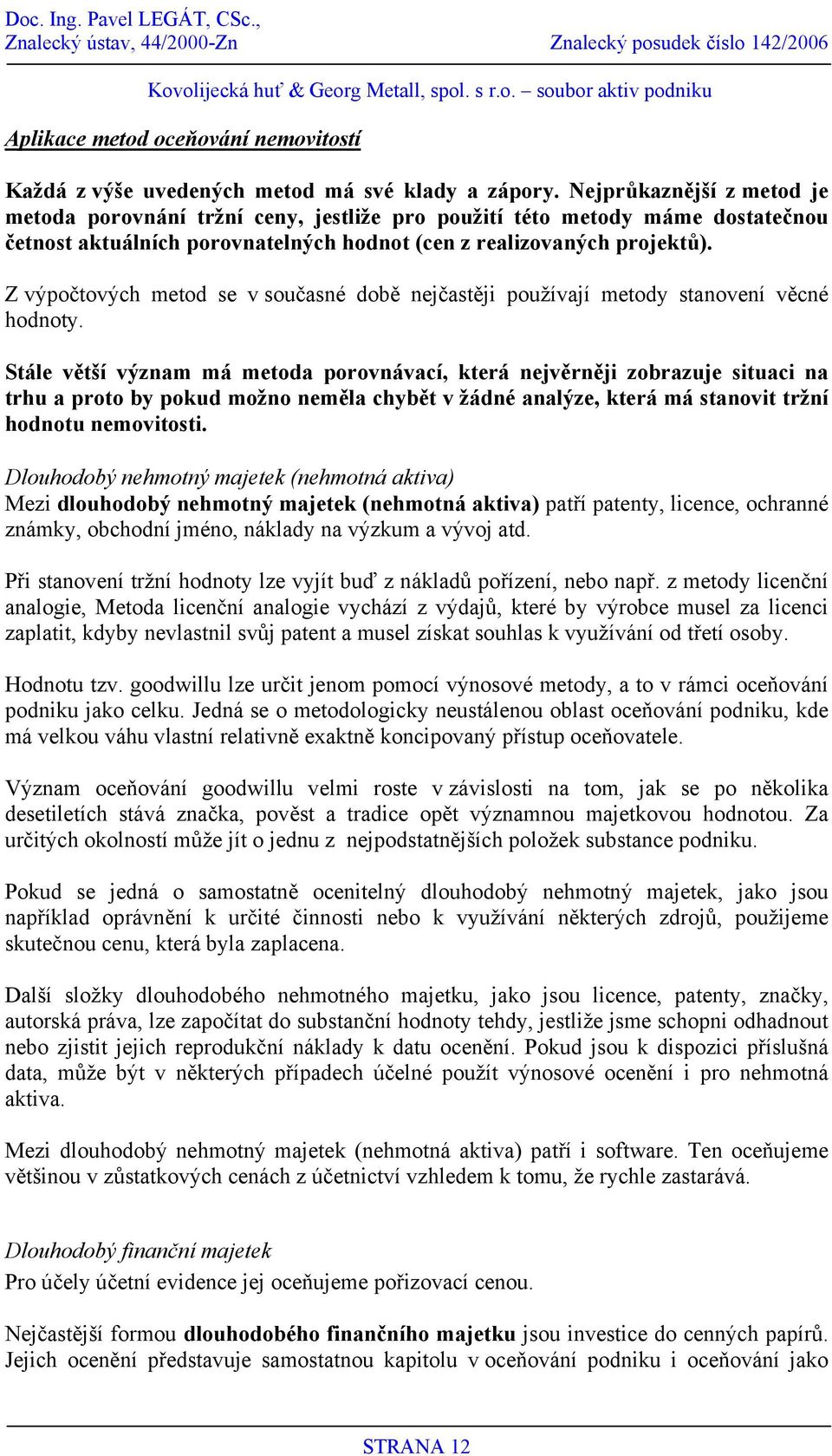 Z výpočtových metod se v současné době nejčastěji používají metody stanovení věcné hodnoty.