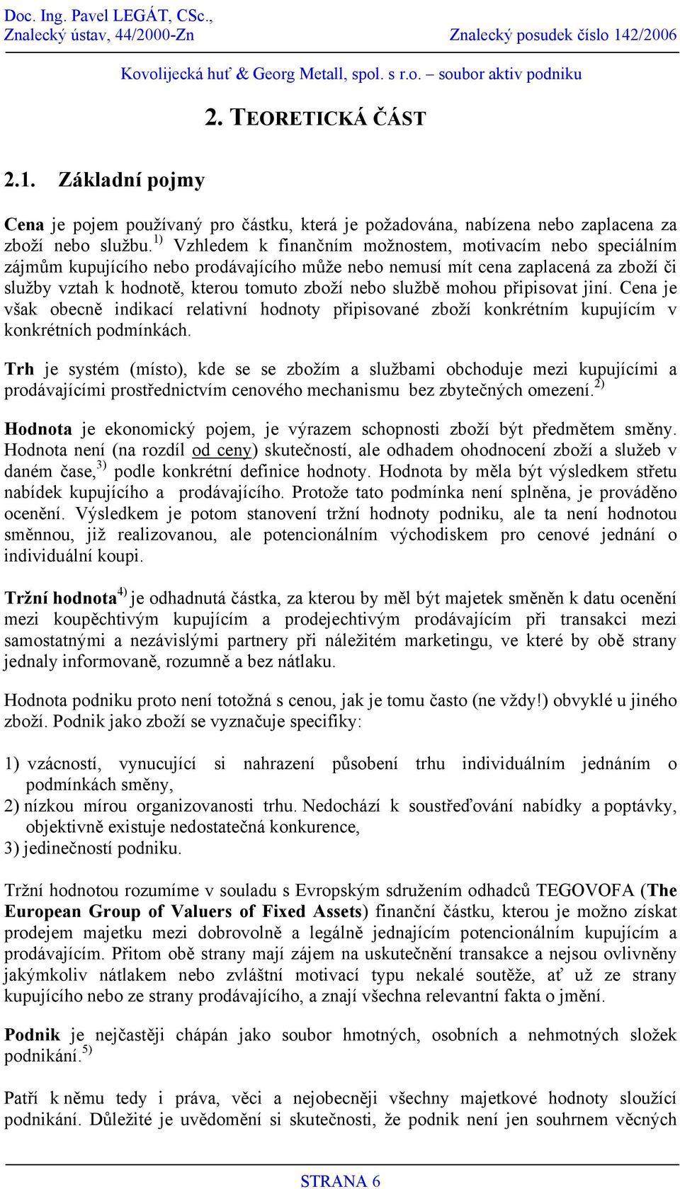 službě mohou připisovat jiní. Cena je však obecně indikací relativní hodnoty připisované zboží konkrétním kupujícím v konkrétních podmínkách.