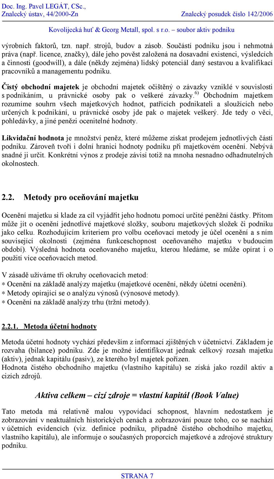 podniku. Čistý obchodní majetek je obchodní majetek očištěný o závazky vzniklé v souvislosti s podnikáním, u právnické osoby pak o veškeré závazky.