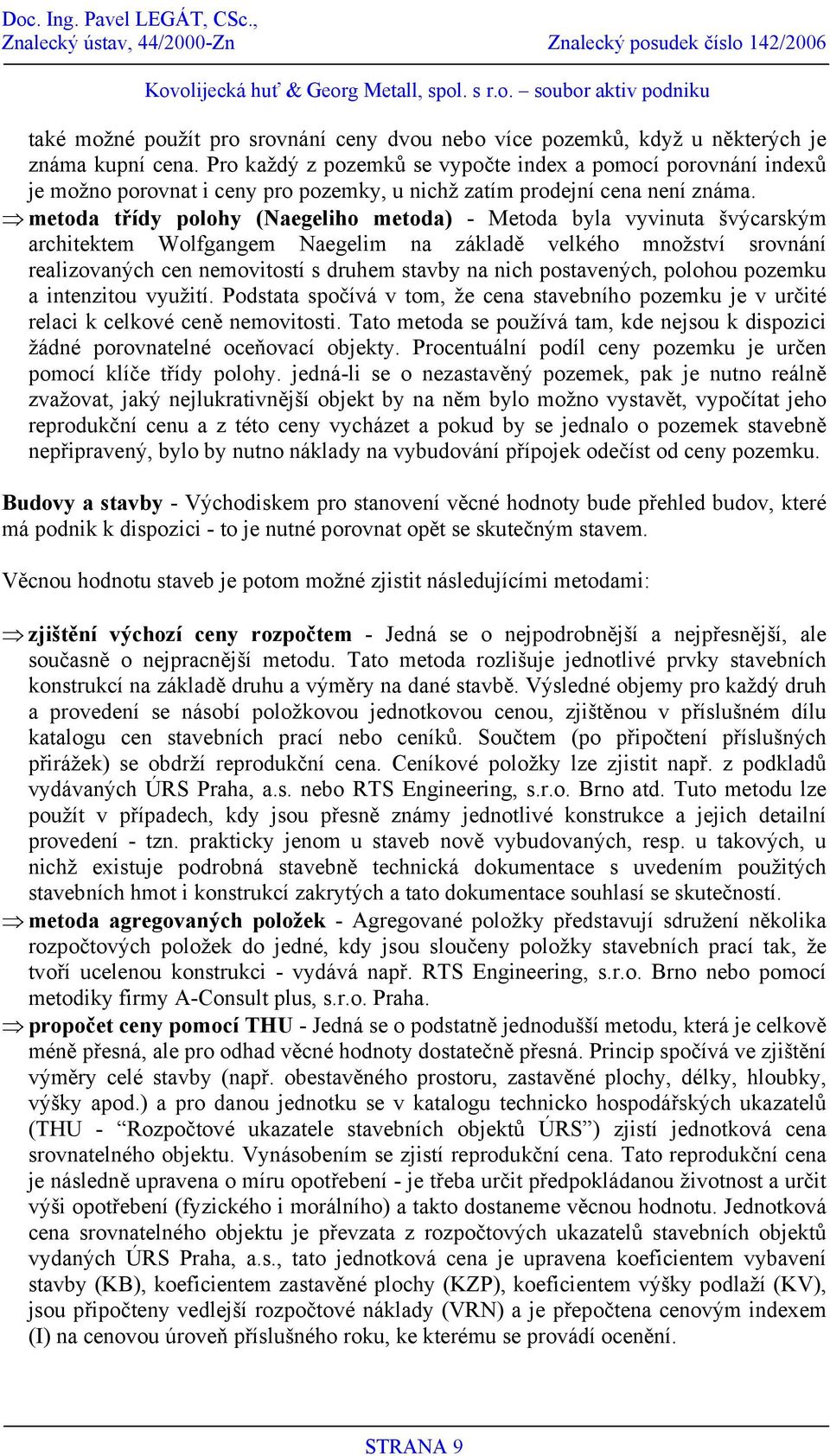 metoda třídy polohy (Naegeliho metoda) - Metoda byla vyvinuta švýcarským architektem Wolfgangem Naegelim na základě velkého množství srovnání realizovaných cen nemovitostí s druhem stavby na nich