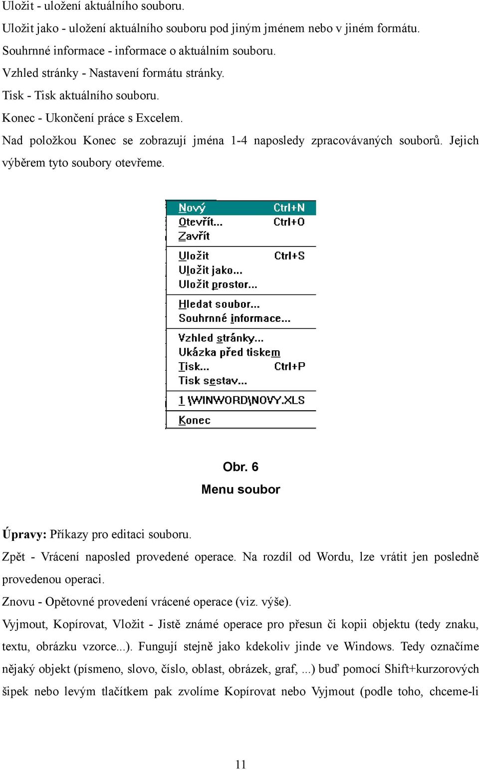 Jejich výběrem tyto soubory otevřeme. Obr. 6 Menu soubor Úpravy: Příkazy pro editaci souboru. Zpět - Vrácení naposled provedené operace. Na rozdíl od Wordu, lze vrátit jen posledně provedenou operaci.