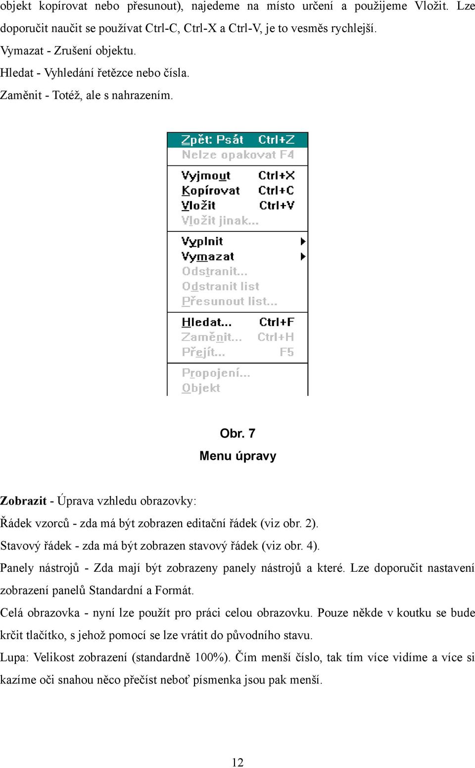 Stavový řádek - zda má být zobrazen stavový řádek (viz obr. 4). Panely nástrojů - Zda mají být zobrazeny panely nástrojů a které. Lze doporučit nastavení zobrazení panelů Standardní a Formát.