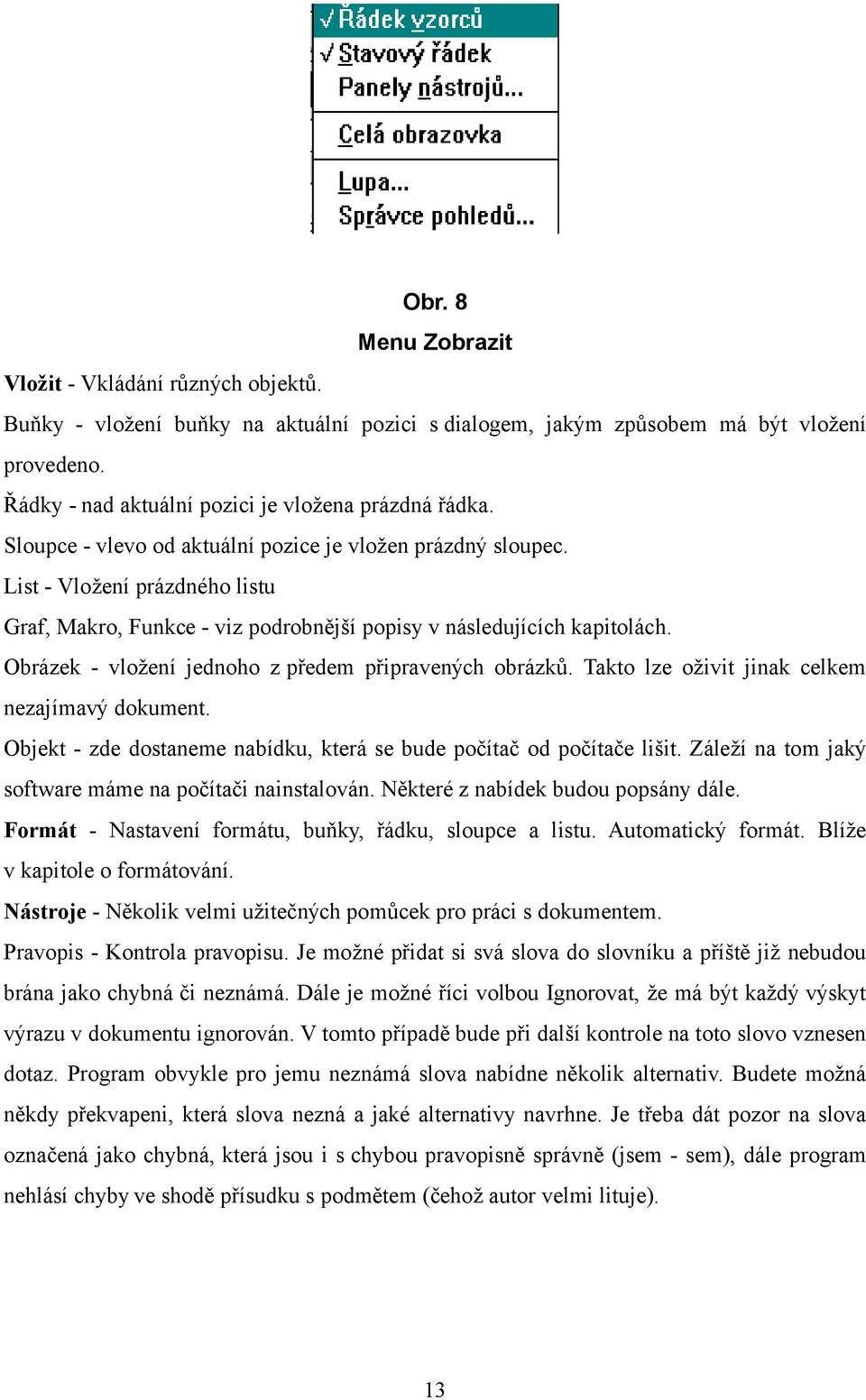 List - Vložení prázdného listu Graf, Makro, Funkce - viz podrobnější popisy v následujících kapitolách. Obrázek - vložení jednoho z předem připravených obrázků.