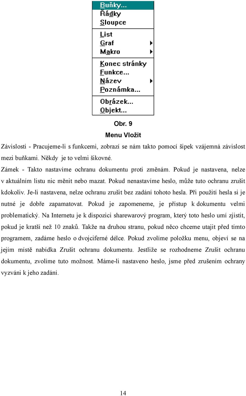 Je-li nastavena, nelze ochranu zrušit bez zadání tohoto hesla. Při použití hesla si je nutné je dobře zapamatovat. Pokud je zapomeneme, je přístup k dokumentu velmi problematický.