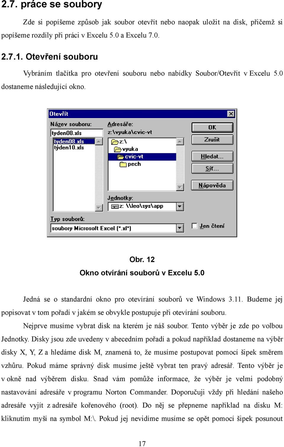 0 Jedná se o standardní okno pro otevírání souborů ve Windows 3.11. Budeme jej popisovat v tom pořadí v jakém se obvykle postupuje při otevírání souboru.