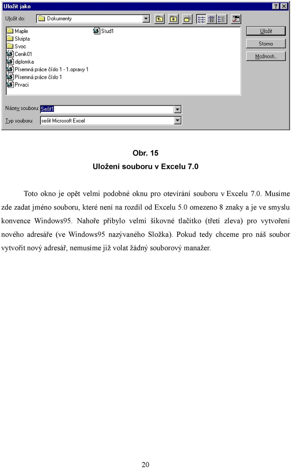 Nahoře přibylo velmi šikovné tlačítko (třetí zleva) pro vytvoření nového adresáře (ve Windows95 nazývaného