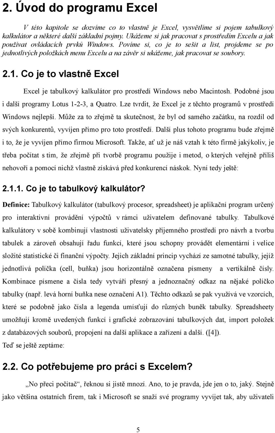 Povíme si, co je to sešit a list, projdeme se po jednotlivých položkách menu Excelu a na závěr si ukážeme, jak pracovat se soubory. 2.1.