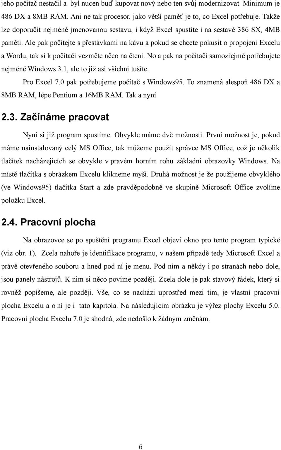 Ale pak počítejte s přestávkami na kávu a pokud se chcete pokusit o propojení Excelu a Wordu, tak si k počítači vezměte něco na čtení. No a pak na počítači samozřejmě potřebujete nejméně Windows 3.