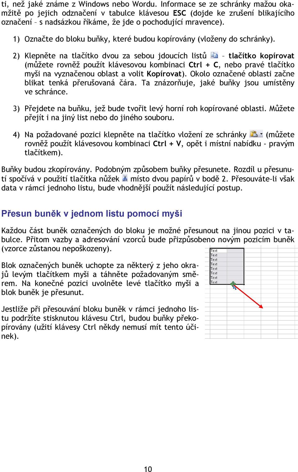 1) Označte do bloku buňky, které budou kopírovány (vloženy do schránky).