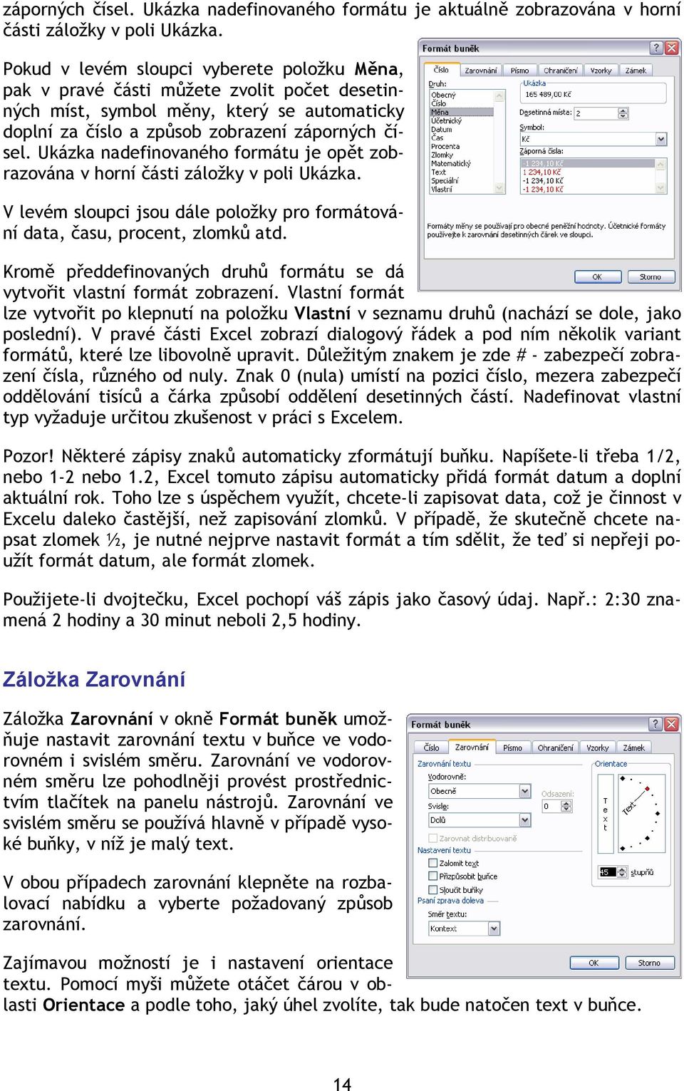 Ukázka nadefinovaného formátu je opět zobrazována v horní části záložky v poli Ukázka. V levém sloupci jsou dále položky pro formátování data, času, procent, zlomků atd.