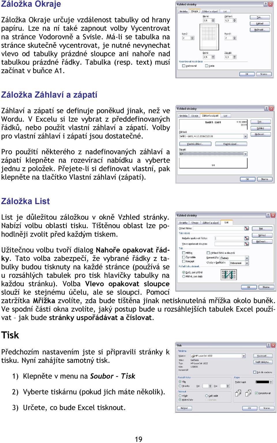 Záložka Záhlaví a zápatí Záhlaví a zápatí se definuje poněkud jinak, než ve Wordu. V Excelu si lze vybrat z předdefinovaných řádků, nebo použít vlastní záhlaví a zápatí.