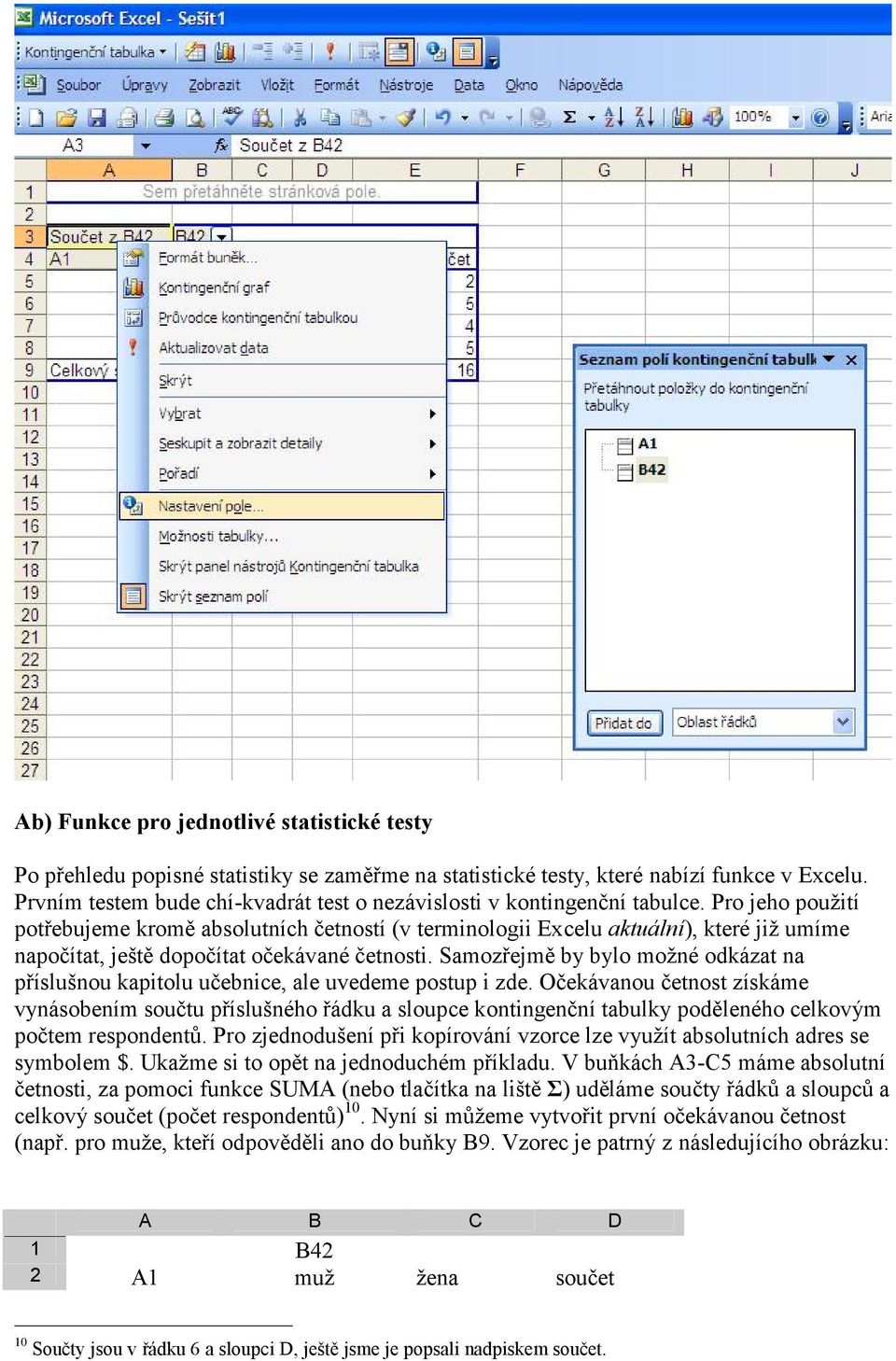 Pro jeho použití potřebujeme kromě absolutních četností (v terminologii Excelu aktuální), které již umíme napočítat, ještě dopočítat očekávané četnosti.