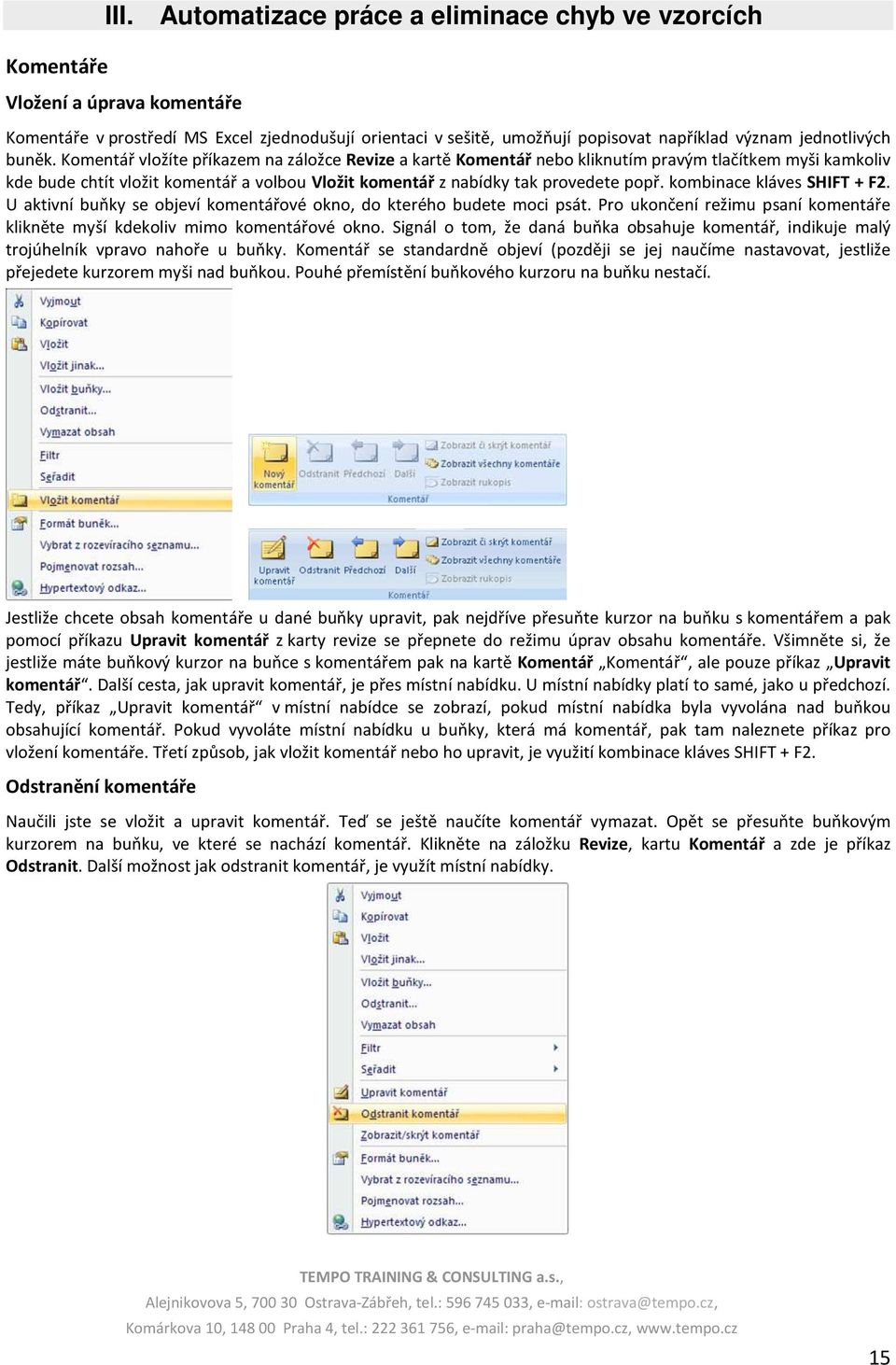 Komentář vložíte příkazem na záložce Revize a kartě Komentář nebo kliknutím pravým tlačítkem myši kamkoliv kde bude chtít vložit komentář a volbou Vložit komentář z nabídky tak provedete popř.