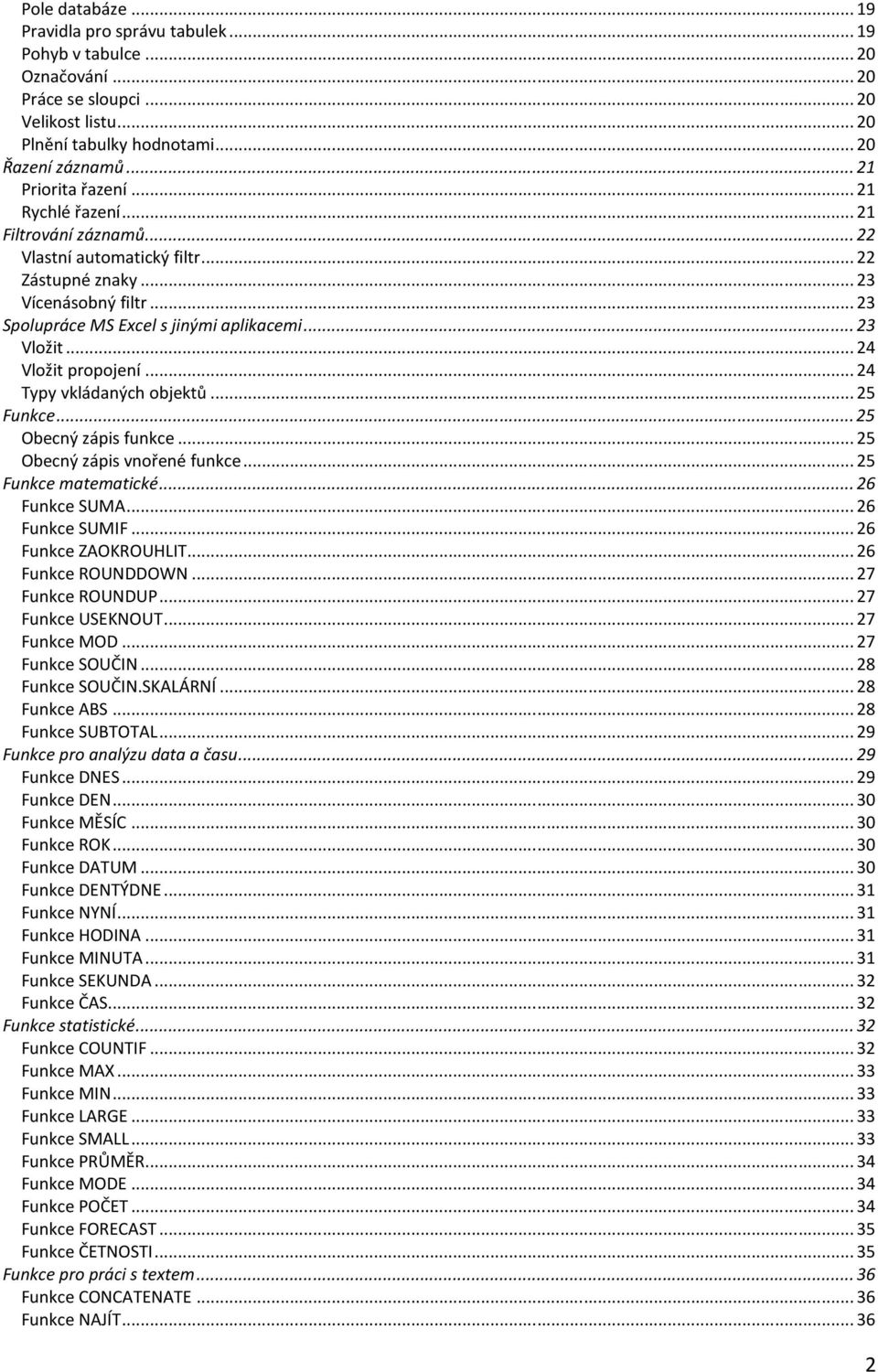 .. 23 Vložit... 24 Vložit propojení... 24 Typy vkládaných objektů... 25 Funkce... 25 Obecný zápis funkce... 25 Obecný zápis vnořené funkce... 25 Funkce matematické... 26 Funkce SUMA... 26 Funkce SUMIF.