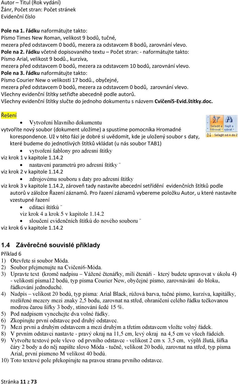 řádku včetně dopisovaného textu Počet stran: - naformátujte takto: Písmo Arial, velikost 9 bodů., kurzíva, mezera před odstavcem 0 bodů, mezera za odstavcem 10 bodů, zarovnání vlevo. Pole na 3.