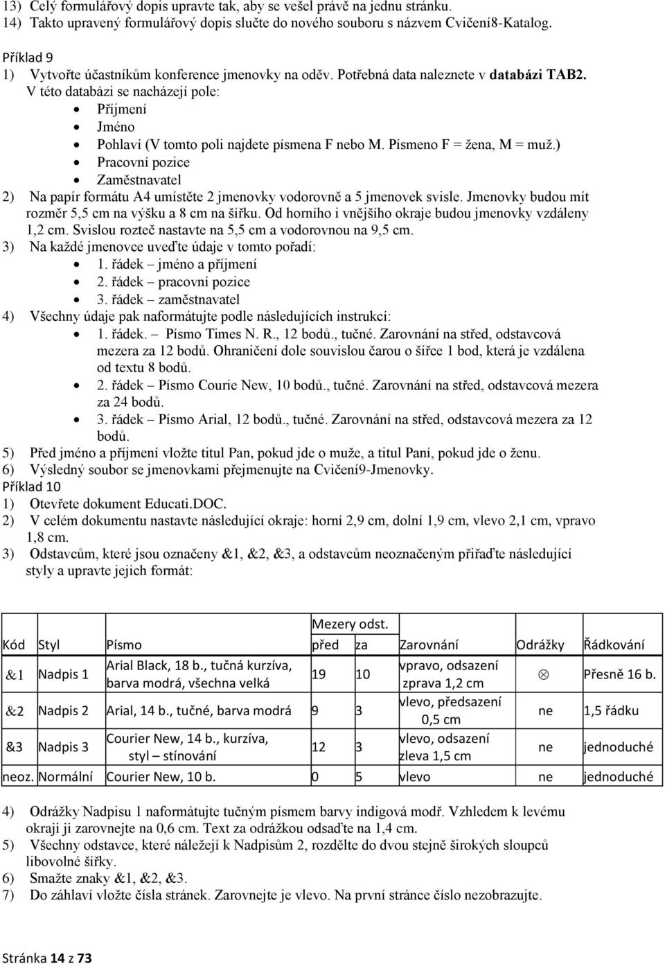 Písmeno F = žena, M = muž.) Pracovní pozice Zaměstnavatel 2) Na papír formátu A4 umístěte 2 jmenovky vodorovně a 5 jmenovek svisle. Jmenovky budou mít rozměr 5,5 cm na výšku a 8 cm na šířku.