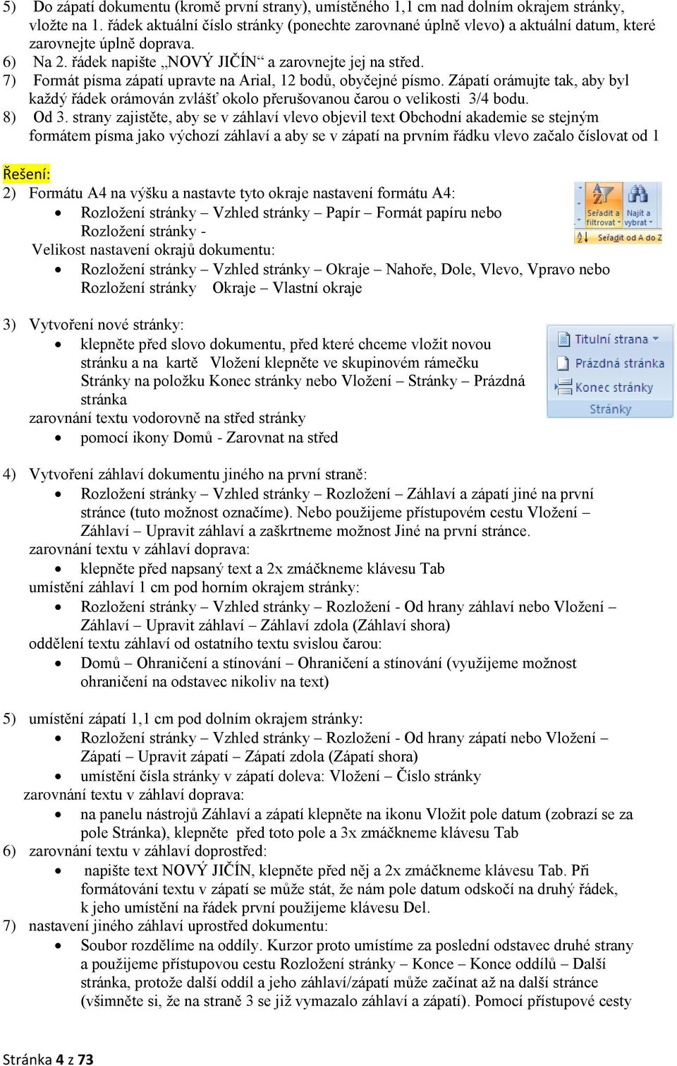 7) Formát písma zápatí upravte na Arial, 12 bodů, obyčejné písmo. Zápatí orámujte tak, aby byl každý řádek orámován zvlášť okolo přerušovanou čarou o velikosti 3/4 bodu. 8) Od 3.