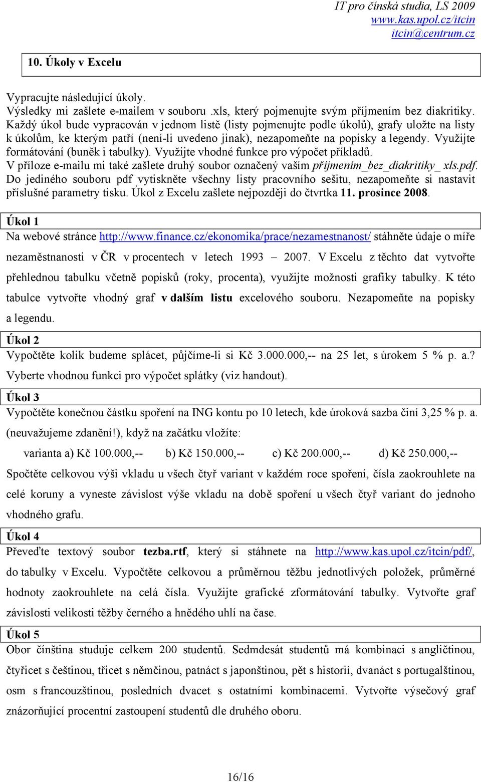 Využijte formátování (buněk i tabulky). Využijte vhodné funkce pro výpočet příkladů. V příloze e-mailu mi také zašlete druhý soubor označený vaším příjmením_bez_diakritiky_ xls.pdf.