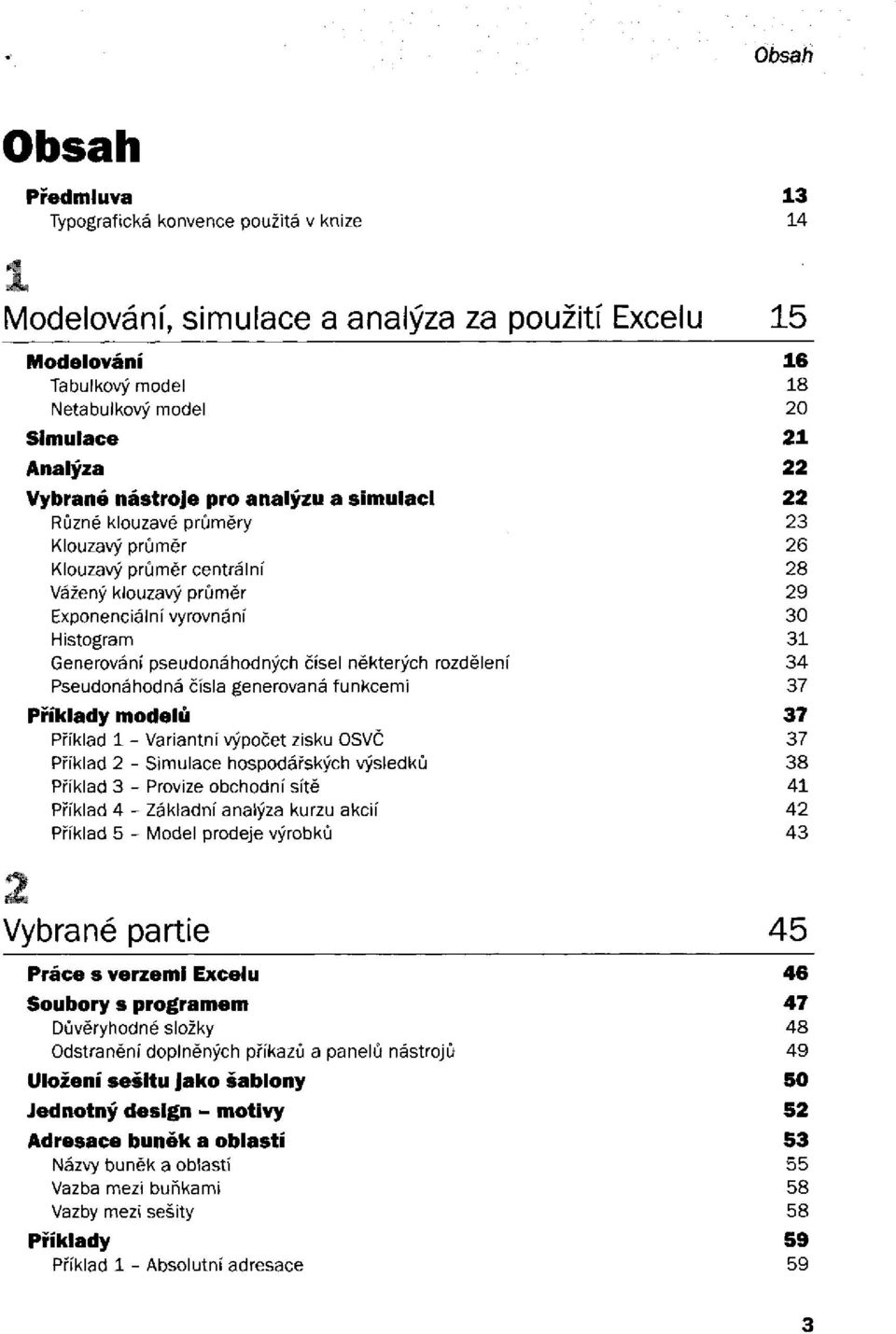 Variantní výpočet zisku OSVČ Příklad 2 - Simulace hospodářských výsledků Příklad 3 - Provize obchodní sítě Příklad 4 - Základní analýza kurzu akcií Příklad 5 - Model prodeje výrobků Vybrané partie