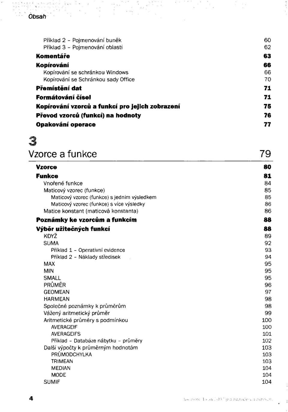 výsledkem Maticový vzorec (funkce) s více výsledky Matice konstant (maticová konstanta) ke vzorcům a funkcím Výběr užitečných funkcí KDYŽ SUMA Příklad 1 - Operativní evidence Příklad 2 - Náklady