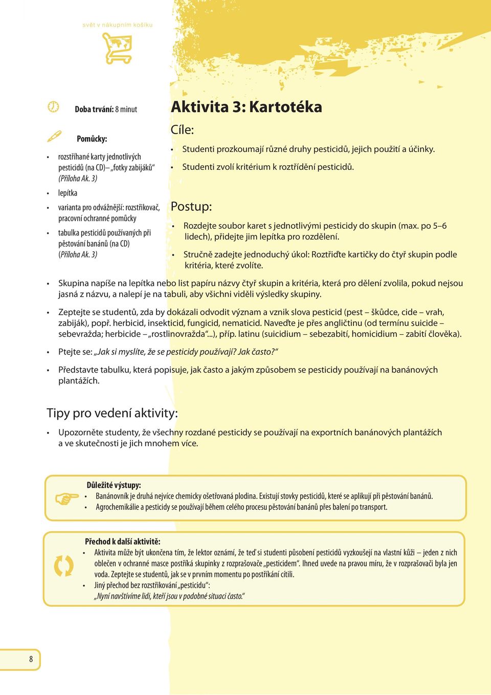 3) Aktivita 3: Kartotéka Cíle: Studenti prozkoumají různé druhy pesticidů, jejich použití a účinky. Studenti zvolí kritérium k roztřídění pesticidů.